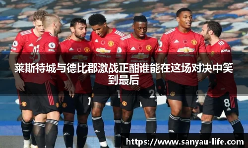 莱斯特城与德比郡激战正酣谁能在这场对决中笑到最后