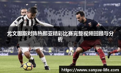 尤文图斯对阵热那亚精彩比赛完整视频回顾与分析